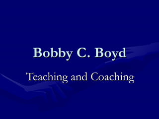 Bobby C. Boyd
Teaching and Coaching
 