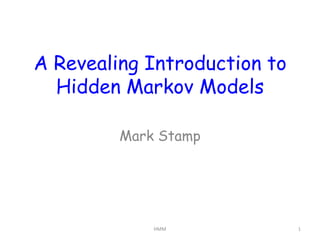 A Revealing Introduction to
  Hidden Markov Models

         Mark Stamp




             HMM              1
 