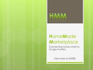 HomeMade
Marketplace
Connecting home chefs to
hungry hunters.
Click here to ENTER.
 
