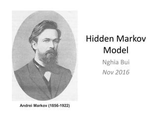 Hidden Markov
Model
Nghia Bui
Nov 2016
Andrei Markov (1856-1922)
 