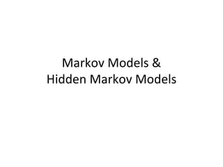 Markov Models &
Hidden Markov Models
 