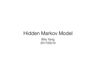 Hidden Markov Model
Billy Yang
2017/05/10
 