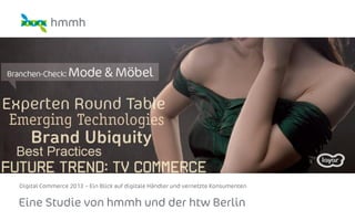 Eine Studie von hmmh und der htw Berlin
Digital Commerce 2013 – Ein Blick auf digitale Händler und vernetzte Konsumenten
 