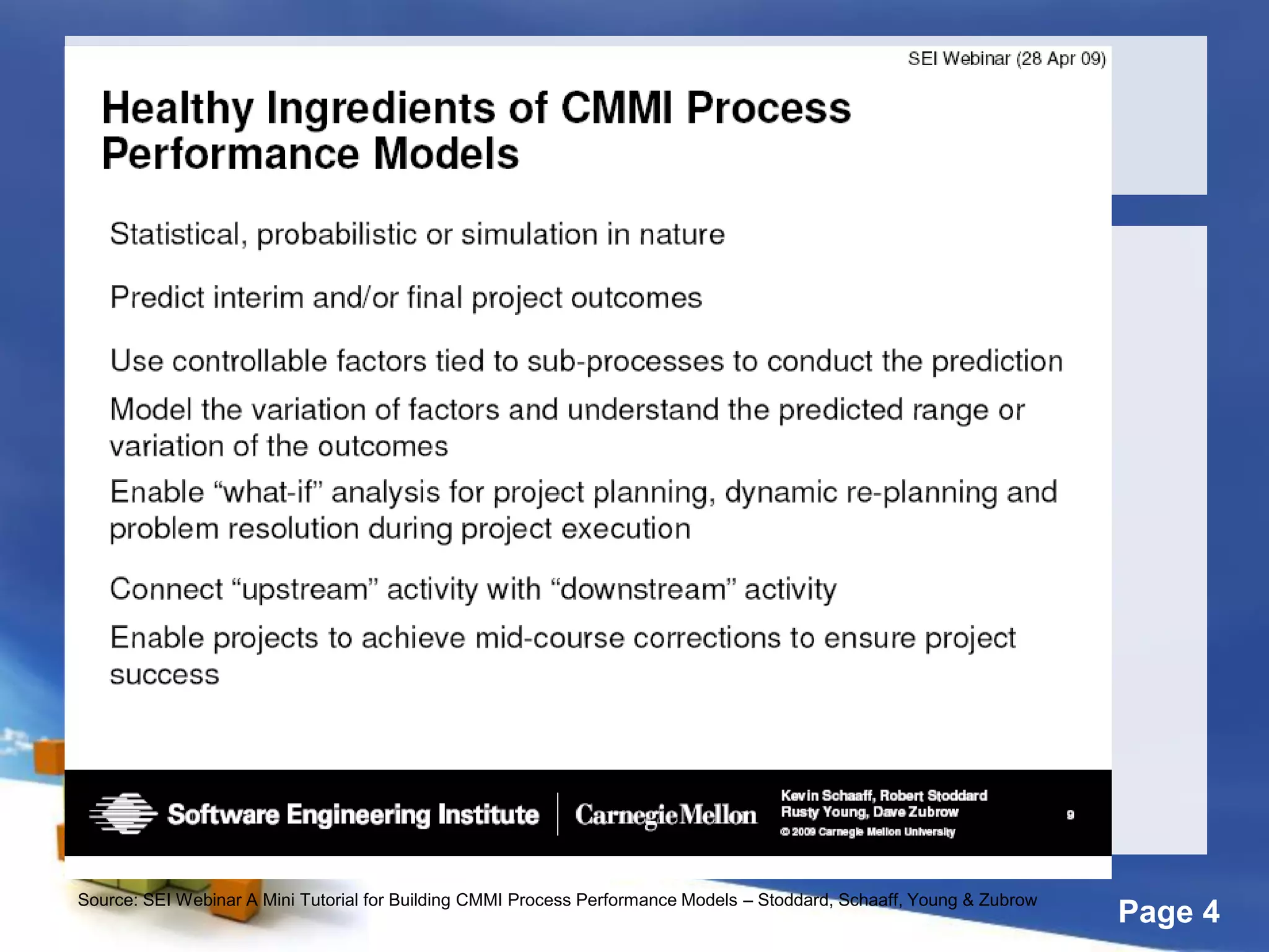 Page 4
Source: SEI Webinar A Mini Tutorial for Building CMMI Process Performance Models – Stoddard, Schaaff, Young & Zubrow
 