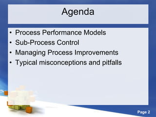 Page 2
Agenda
• Process Performance Models
• Sub-Process Control
• Managing Process Improvements
• Typical misconceptions and pitfalls
 