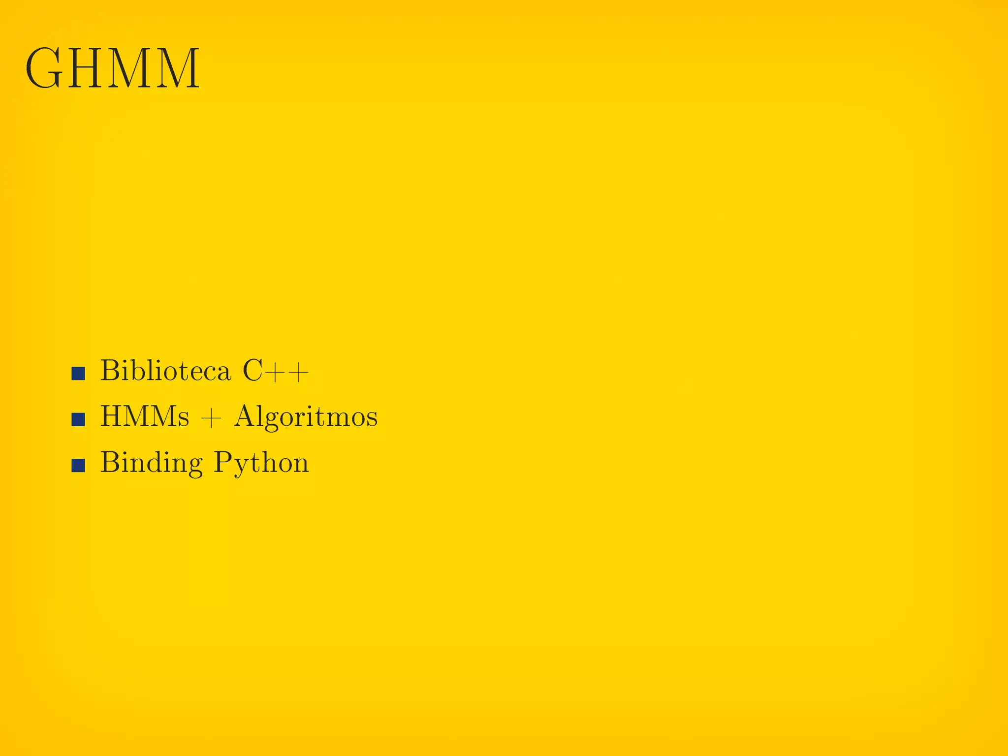 GHMM




 Biblioteca C++
 HMMs + Algoritmos
 Binding Python
 