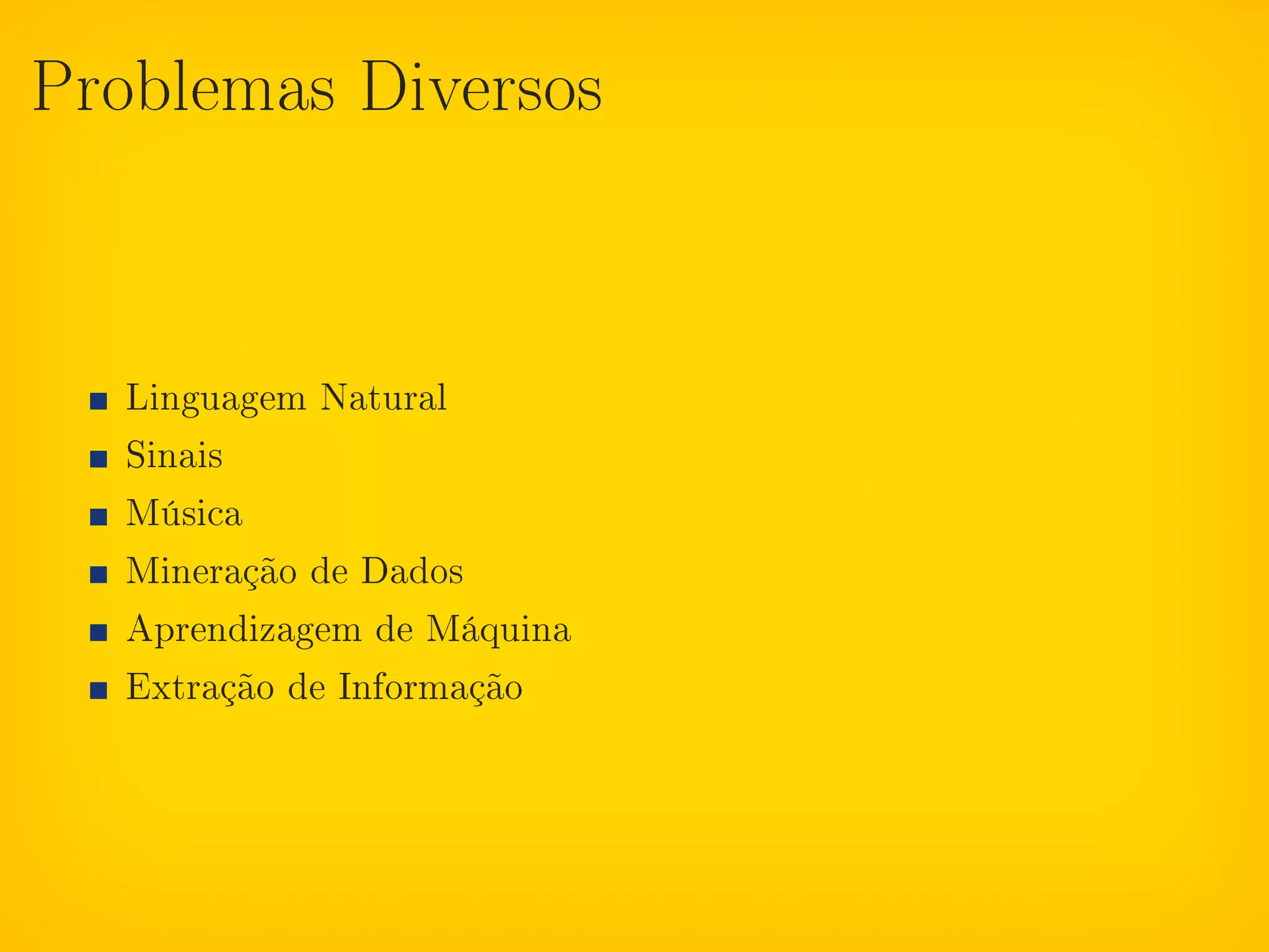 Problemas Diversos




   Linguagem Natural
   Sinais
   Música
   Mineração de Dados
   Aprendizagem de Máquina
   Extração de Informação
 