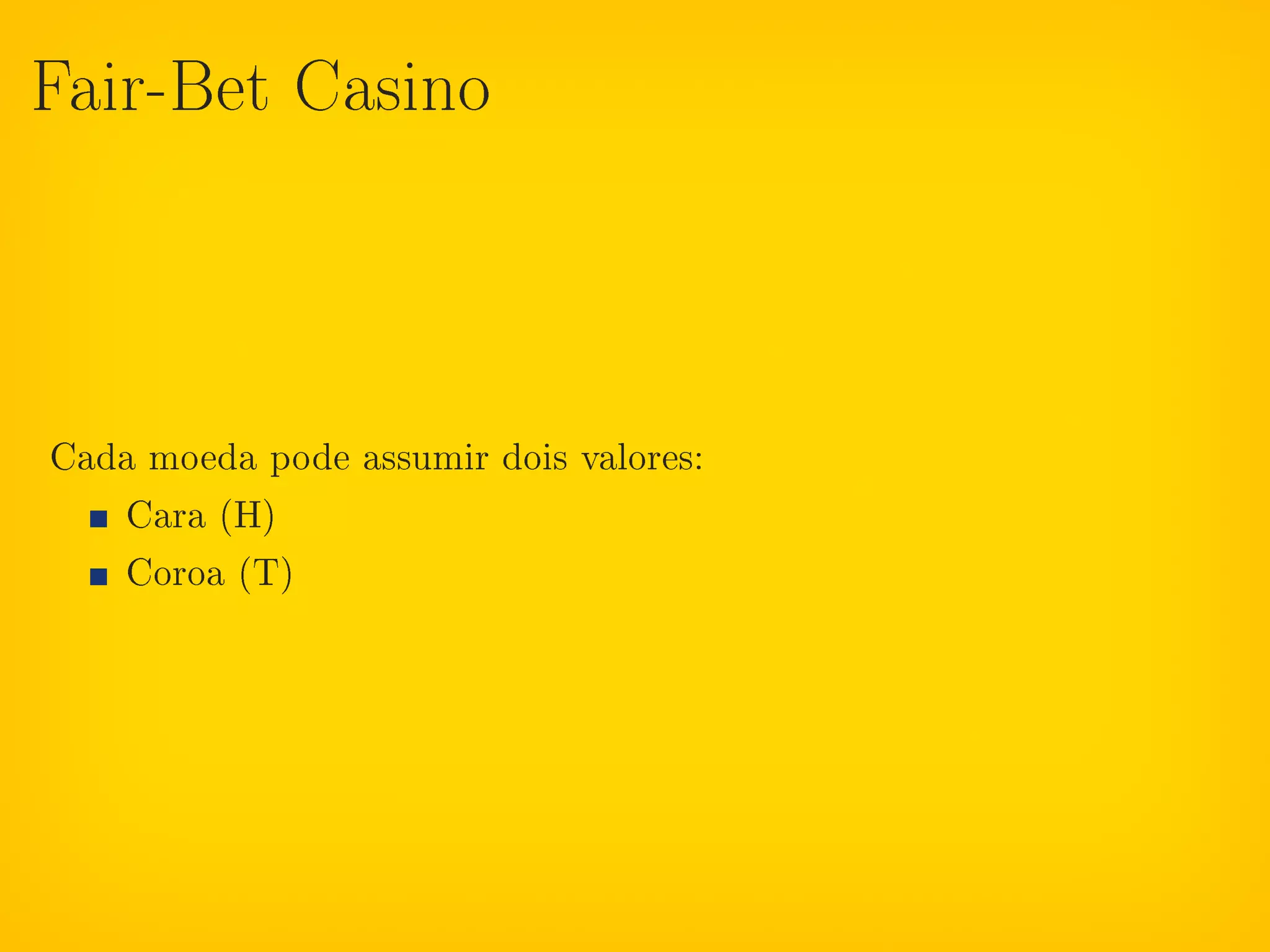 Fair-Bet Casino




Cada moeda pode assumir dois valores:
   Cara (H)
   Coroa (T)
 