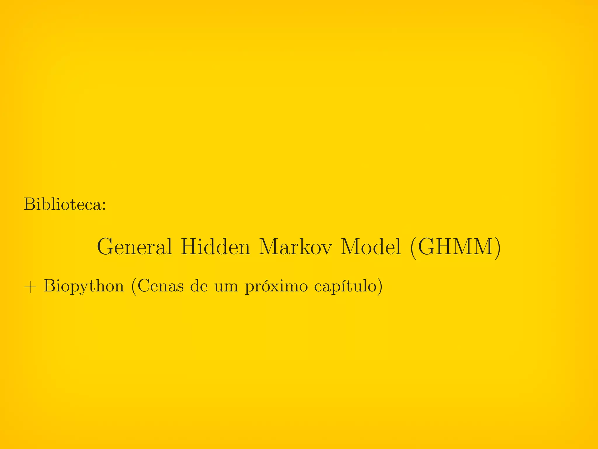 Biblioteca:

         General Hidden Markov Model (GHMM)
+ Biopython (Cenas de um próximo capítulo)
 