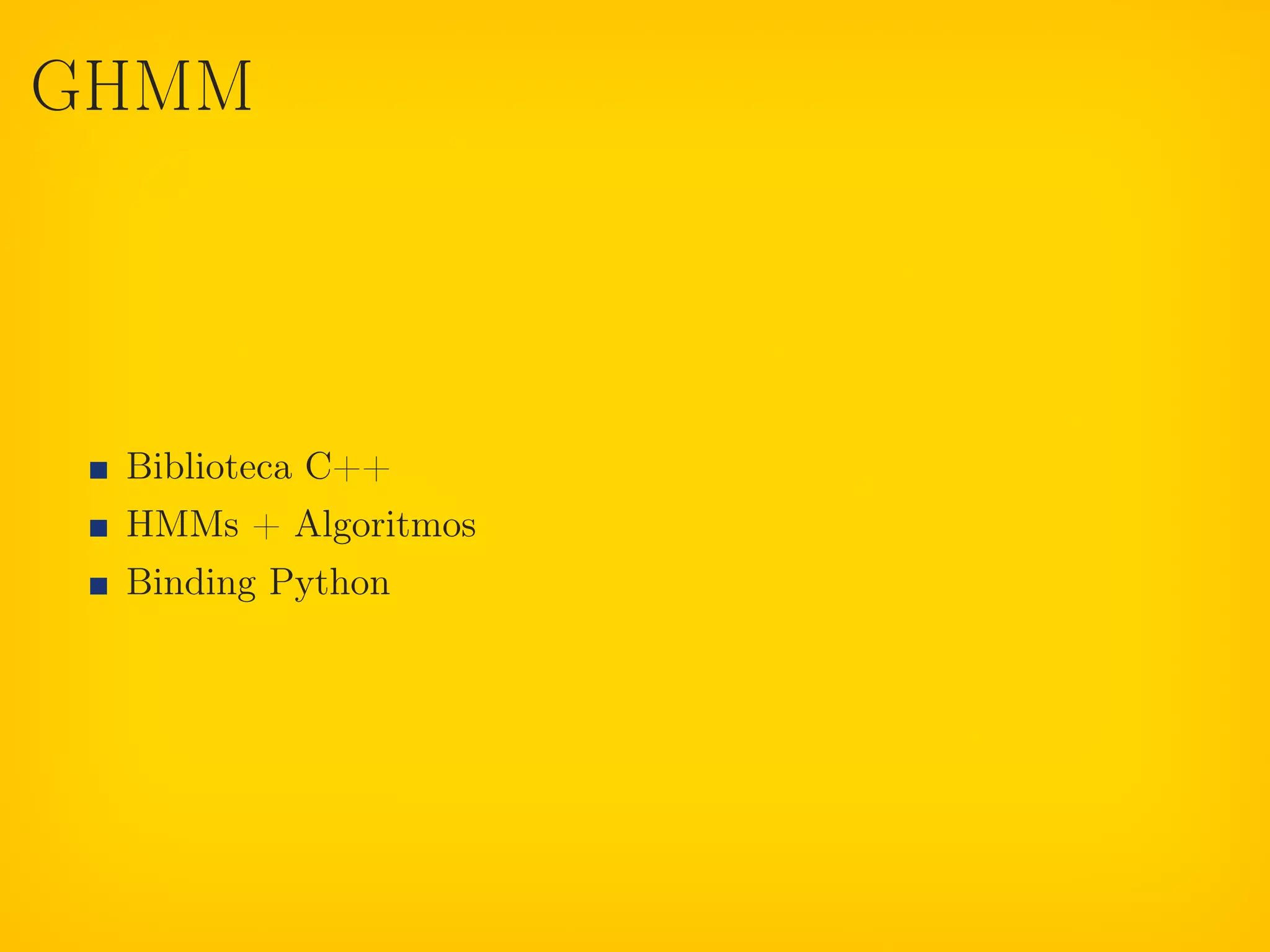 GHMM




 Biblioteca C++
 HMMs + Algoritmos
 Binding Python
 