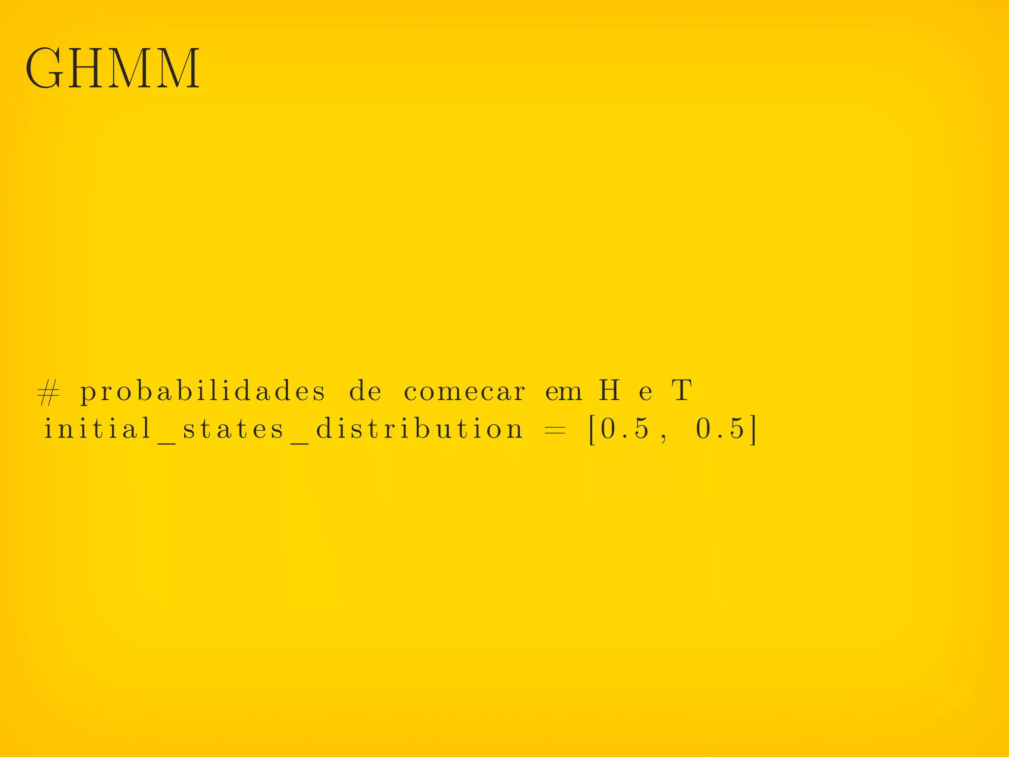 GHMM




# p r o b a b i l i d a d e s de comecar em H e T
initial_states_distribution = [0.5 , 0.5]
 