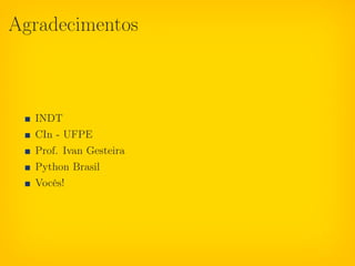 Agradecimentos



  INDT
  CIn - UFPE
  Prof. Ivan Gesteira
  Python Brasil
  Vocês!
 