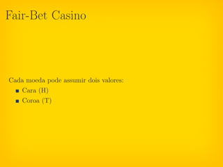 Fair-Bet Casino



Cada moeda pode assumir dois valores:
    Cara (H)
    Coroa (T)
 