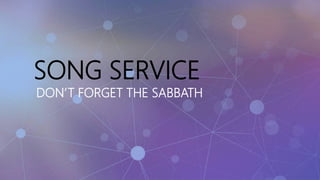 SONG SERVICE
DON’T FORGET THE SABBATH
 