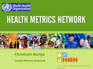 Christoph Bunge Health Metrics Network www.healthmetricsnetwork.org 