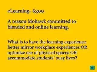 eLearning- $300eLearning- $300
A reason Mohawk committed toA reason Mohawk committed to
blended and online learning.blended and online learning.
What is to have the learning experienceWhat is to have the learning experience
better mirror workplace experiences ORbetter mirror workplace experiences OR
optimize use of physical spaces ORoptimize use of physical spaces OR
accommodate students’ busy lives?accommodate students’ busy lives?
 