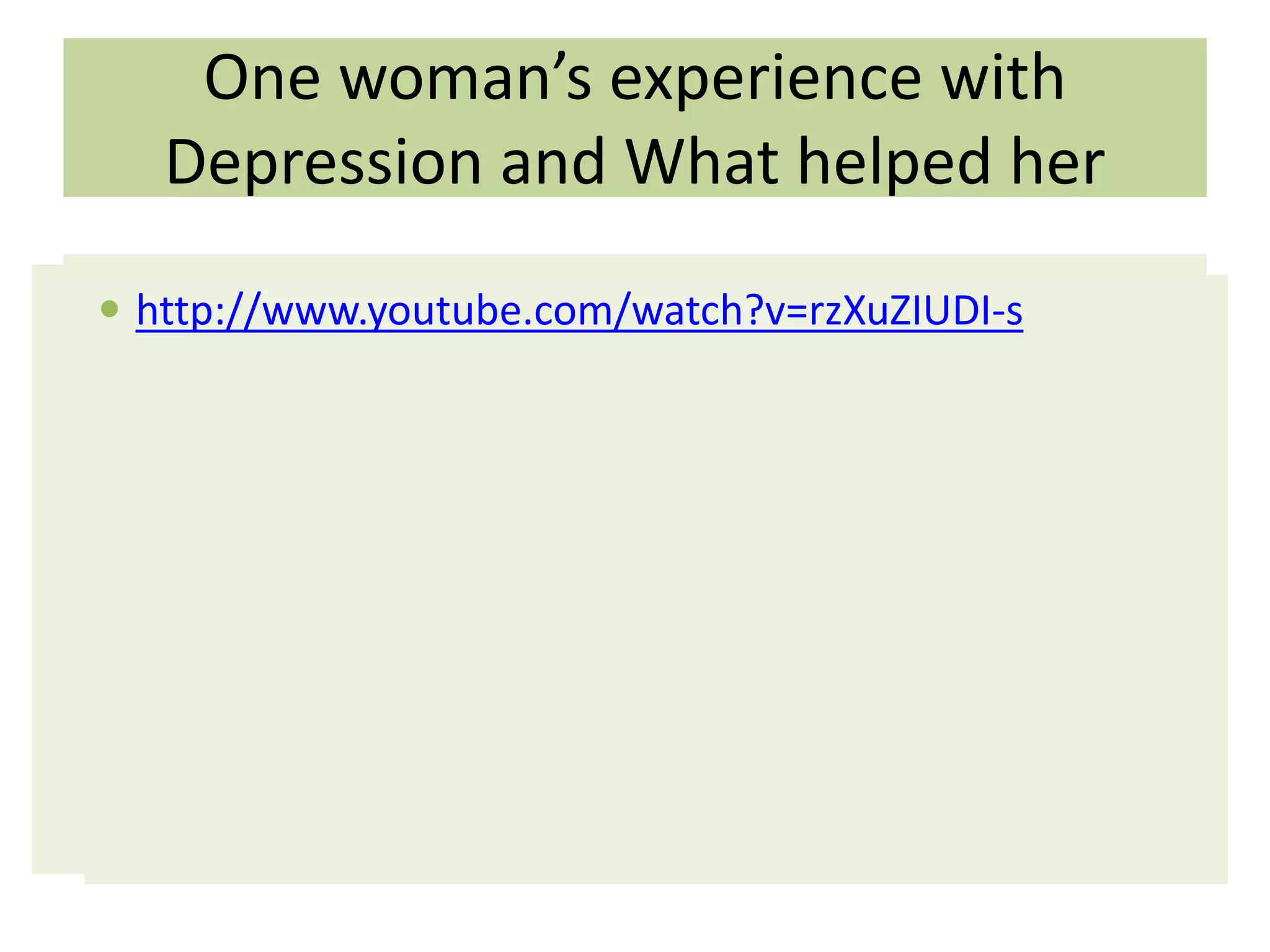 One woman’s experience with
Depression and What helped her
 http://www.youtube.com/watch?v=rzXuZIUDI-s

 