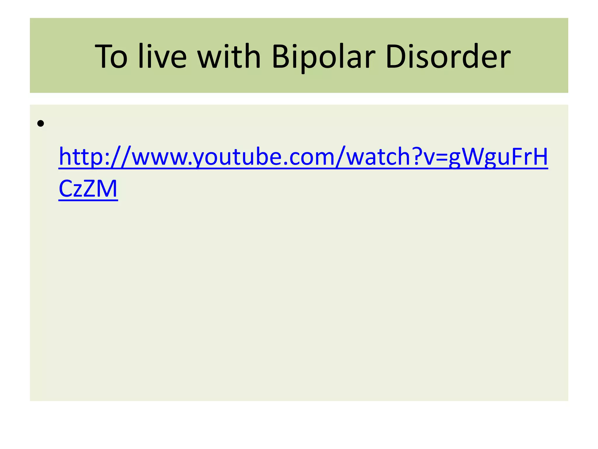 To live with Bipolar Disorder
•
http://www.youtube.com/watch?v=gWguFrH
CzZM

 