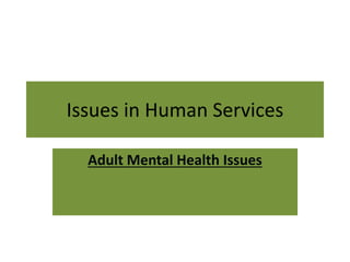 Issues in Human Services
Adult Mental Health Issues

 