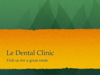 Le Dental Clinic
Visit us for a great smile
 