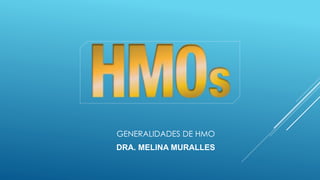 GENERALIDADES DE HMO
DRA. MELINA MURALLES
 
