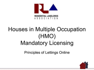 Houses in Multiple Occupation
(HMO)
Mandatory Licensing
Principles of Lettings Online
 