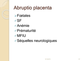 Abruptio placenta
Fœtales
SF
Anémie
Prématurité
MFIU
Séquelles neurologiques
5/1/2015 57
 
