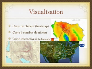 Visualisation
Carte de chaleur (heatmap)
Carte à courbes de niveau
Carte interactive (à la demande)
 