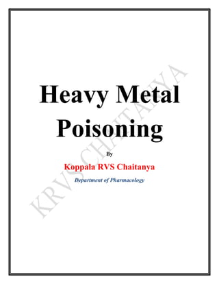 Heavy Metal
Poisoning
By
Koppala RVS Chaitanya
Department of Pharmacology
 