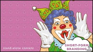 SHORT-FORM
BRANDINGstand-alone content
 