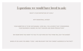 5 questions we would have loved to ask:
                          WHAT’S YOUR DEFINITION OF COOL?




                    ...