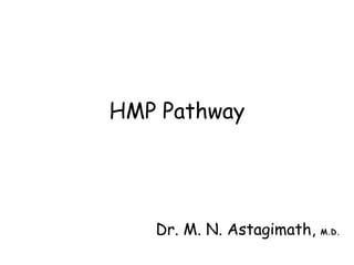 HMP Pathway
Dr. M. N. Astagimath, M.D.
 
