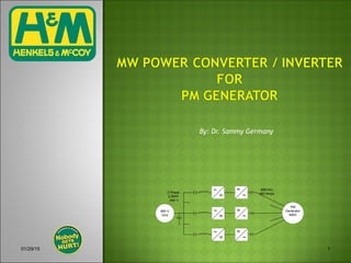 01/29/15 1
690 V
Grid
PM
Generator
690V
690VAC,
460 Amps
~
=
=
~
~
=
=
~
~
=
=
~
3 Phase
2.5MW
690 V
By: Dr. Sammy Germany
 