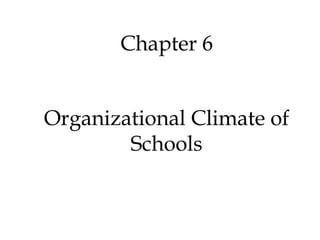 Chapter 6


Organizational Climate of
        Schools
 