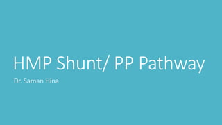 HMP Shunt/ PP Pathway
Dr. Saman Hina
 