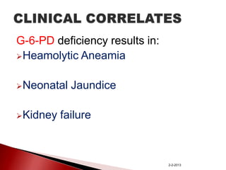 G-6-PD deficiency results in:
Heamolytic Aneamia
Neonatal
Kidney

Jaundice

failure

2-2-2013

 