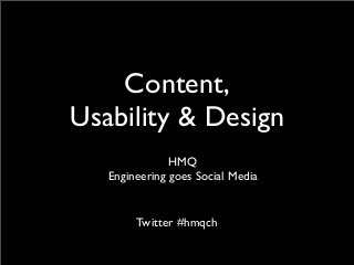 Content,
Usability & Design
HMQ
Engineering goes Social Media
Twitter #hmqch
 