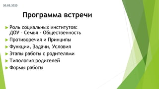 Программа встречи
 Роль социальных институтов:
ДОУ – Семья - Общественность
 Противоречия и Принципы
 Функции, Задачи, ...