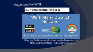 Seit der Zeit als derVorstand und Gründer von PMR1. Die
Diagnose Parkinson erhalten hat, sind im Programm die
MMS UND PARKINSON mit aufgenommen.
 