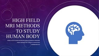 HIGH FIELD
MRI METHODS
TO STUDY
HUMAN BODY
SCHOOL OF HEALTH SCIENCES AND WELDON SCHOOL OF BIOMEDICAL ENGINEERING
PURDUE UNIVERSITY, WEST LAFAYETTE, IN, UNITED STATES
UEMIR@PURDUE.EDU
 