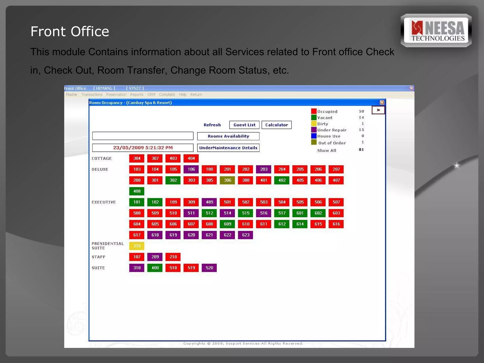 Front Office  This module Contains information about all Services related to Front office Check  in, Check Out, Room Transfer, Change Room Status, etc. 
