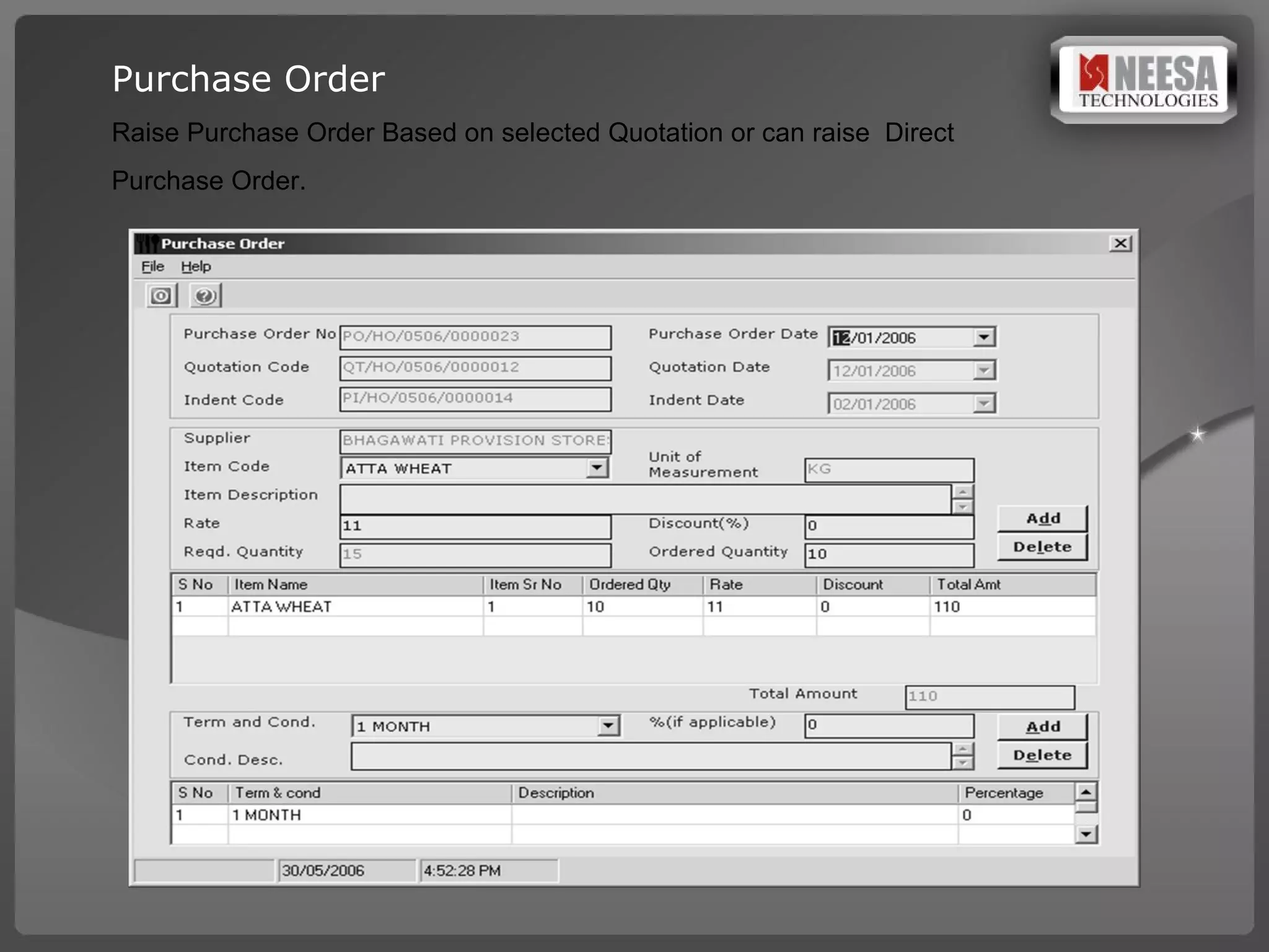 Purchase Order Raise Purchase Order Based on selected Quotation or can raise  Direct  Purchase Order. 
