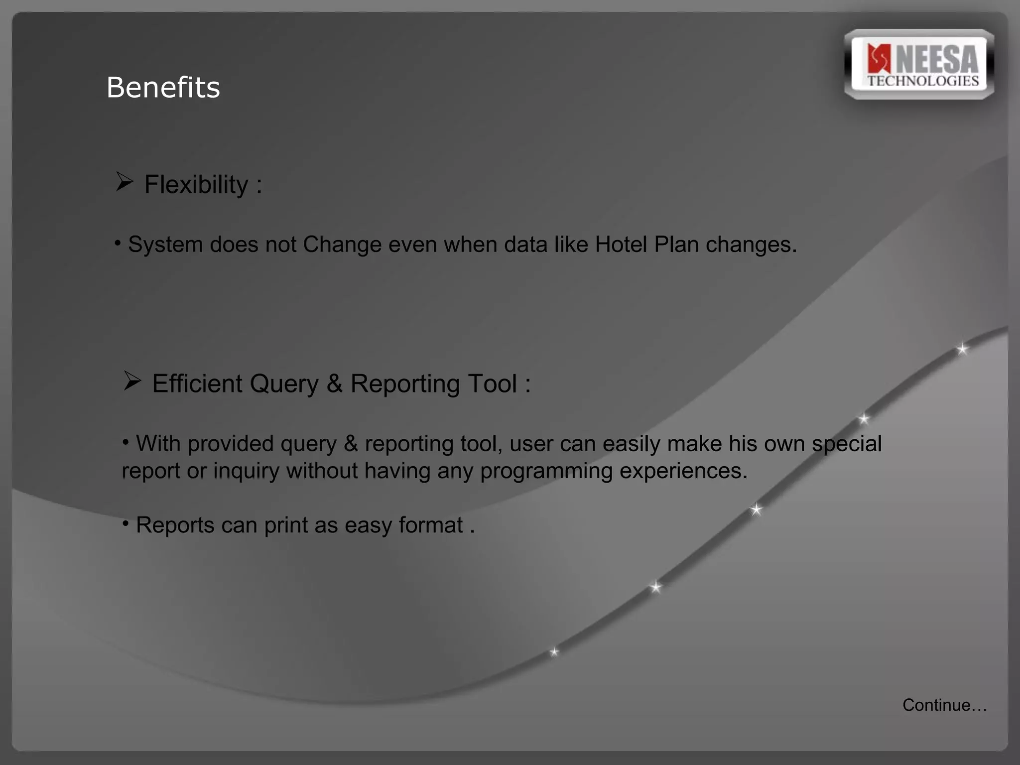 Benefits Flexibility : System does not Change even when data like Hotel Plan changes. Efficient Query & Reporting Tool : With provided query & reporting tool, user can easily make his own special  report or inquiry without having any programming experiences. Reports can print as easy format . Continue… 