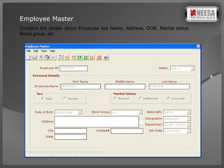 Employee Master Contains the details about Employee like Name, Address, DOB, Marital status, Blood group, etc. 