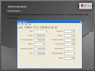 Budget Master : Defines Budget for various department of the Hotel. Like Rooms ,Food and Beverages ,Spa, Travel Desk  Administration 