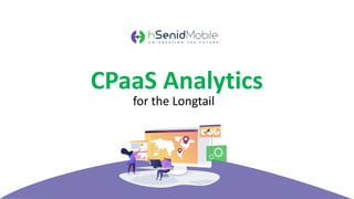 CPaaS Analytics
for the Longtail
 
