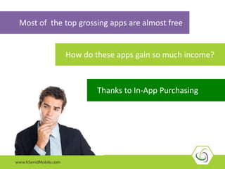 Most of the top grossing apps are almost free
How do these apps gain so much income?
Thanks to In-App Purchasing
 