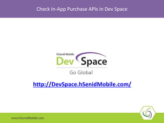 http://DevSpace.hSenidMobile.com/
Check In-App Purchase APIs in Dev Space
 