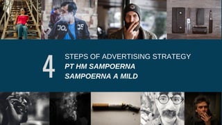 4
STEPS OF ADVERTISING STRATEGY
PT HM SAMPOERNA
SAMPOERNA A MILD
 