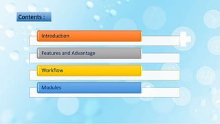 Contents :
Introduction
Features and Advantage
Workflow
Modules
 